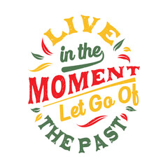 Typography art featuring the inspirational quote Live in the Moment, Let Go of the Past. A positive design for motivation and mindfulness.