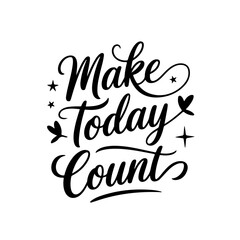 Make Today Count. Motivational Quote Vector Design Isolated on White Background