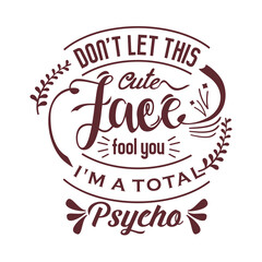 T-shirt design - don't let this face fool you i'm a total psycho graphic design in maroon on a black background