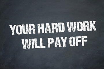 Your Hard Work Will Pay Off