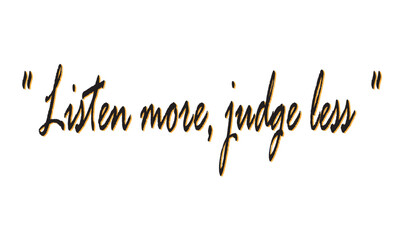 “Listen More, Judge Less” Quote Image. Handwritten Motivational Typography for Compassion, Emotional Intelligence, and Mindfulness. Printable Positive Message for Posters, Social Media & Decor.