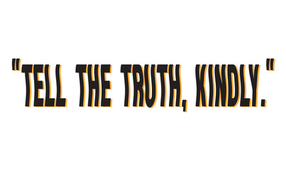 Quote “Tell the Truth, Kindly.” Honest Communication Inspirational Typography. Positive Message on Truthfulness, Kindness & Emotional Intelligence for Posters, Social Media, and Print Art.