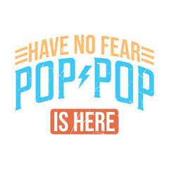 Have No Fear Pop Pop Is Here