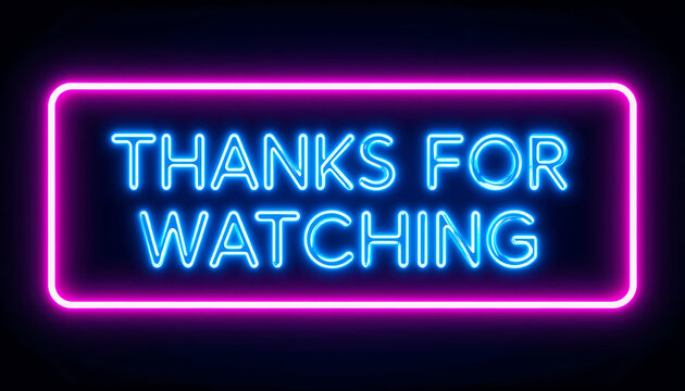 Neon sign with Thanks for watching text for video end screens.