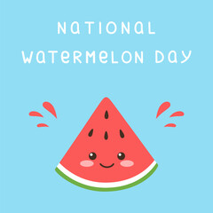 National Watermelon Day Banner. Cute watermelon slice with eyes and smile on blue background and basic hand drawn text. August 3. Summer, dessert or fruit theme. Vector illustration in flat style.