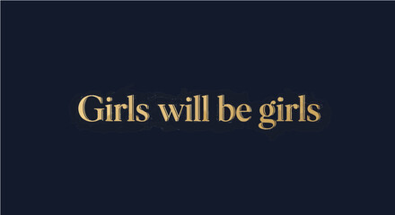 Obraz premium Elegant gold serif typography on dark background with “Girls will be girls” phrase