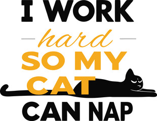 Funny cat lover quote i work hard so my cat can nap text illustration for tshirts wall art and social media content.