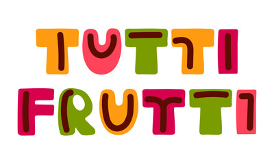 Tutti Frutti lettering. Simple hand drawn style. Bright words for banners, greeting cards. Typographic design