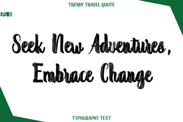 Seek New Adventures, Embrace Change  Bold Brush Typographic Text Trendy Travel Caption