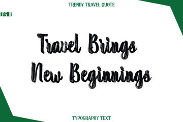 Travel Brings New Beginnings  Bold Brush Typographic Text Trendy Travel Caption