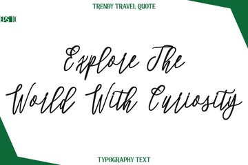 Explore The World With Curiosity  Cursive Typographic Text Trendy Travel Caption