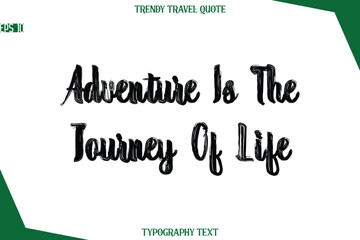 Adventure Is The Journey Of Life  Bold Brush Typographic Text Trendy Travel Caption
