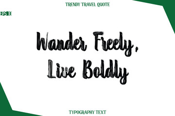 Wander Freely, Live Boldly  Bold Brush Typographic Text Trendy Travel Caption