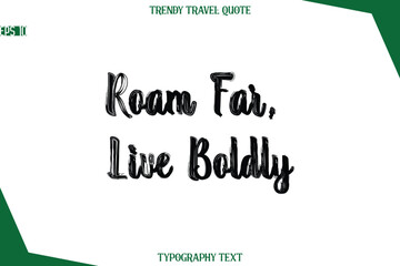 Roam Far, Live Boldly  Bold Brush Typographic Text Trendy Travel Caption