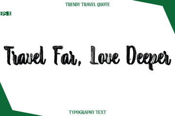 Travel Far, Love Deeper  Bold Brush Typographic Text Trendy Travel Caption