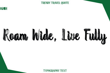 Roam Wide, Live Fully  Bold Brush Typographic Text Trendy Travel Caption