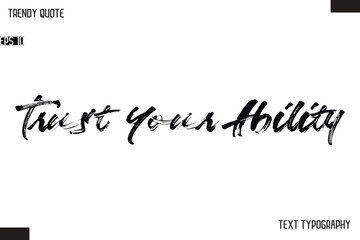 Trust Your Ability  Brush Text Typescript Trendy Quote For T-Shirt Designs