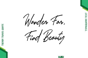 Wander Far, Find Beauty   Brush Typography Lettering Trendy Travel Quotation