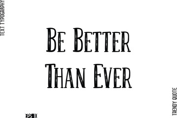 Be Better Than Ever  Retro Text Typography Trendy Quote For T-Shirt Designs
