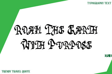 Roam The Earth With Purpose  Retro Stylish Text Lettering Trendy Travel Quote