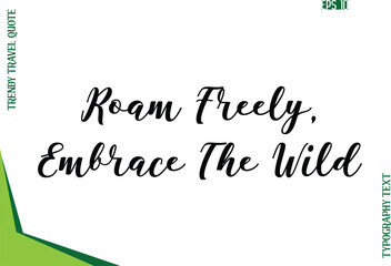 Roam Freely, Embrace The Wild  Modern Typescript Text Trendy Travel Caption