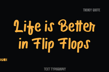 Life is Better in Flip Flops  Stylish Bold Text Typography Quote For T-Shirt Designs