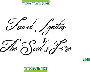 Travel Ignites The Soul’s Fire  Cursive Modern Text Typography Trendy Travel Caption