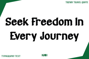 Seek Freedom In Every Journey   Modern Text Typography Trendy Travel Slogan or Caption