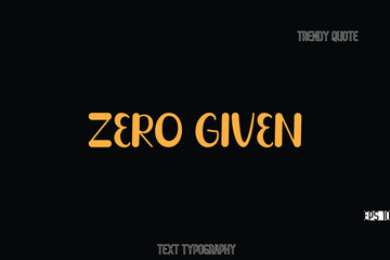 Zero Given Bold Typography Text Quote For T-Shirt Designs