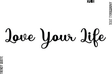 Love Your Life  Stylish Text Typography Trendy Quote For T-Shirt Designs