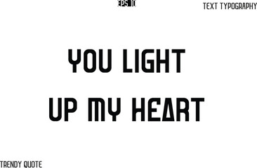 You Light Up My Heart  Bold Text Typography Slogan For T-Shirt Designs