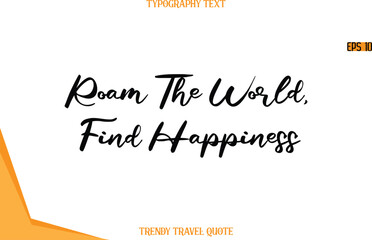 Roam The World, Find Happiness   Calligraphy Handwritten Text Trendy Travel Quote