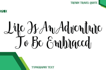 Life Is An Adventure To Be Embraced  Modern Text Calligraphy Trendy Travel Quote