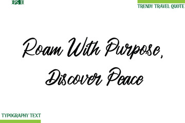 Roam With Purpose, Discover Peace  Cursive Typography Text Trendy Travel Phrase