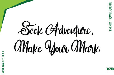 Seek Adventure, Make Your Mark  Modern Typescript Lettering Of Trendy Travel Caption