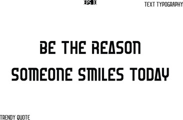 Be The Reason Someone Smiles Today  Bold Text Typography Slogan For T-Shirt Designs