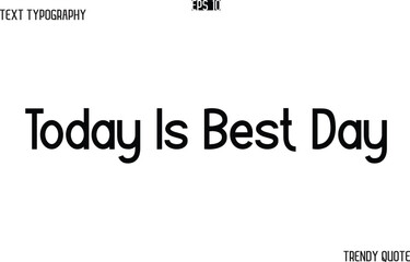 Today Is Best Day  Modern Text Typography Trendy Slogan For T-Shirt Designs