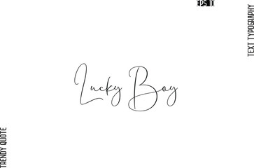 Lucky Boy  Cursive Typography Text Trendy Quote For T-Shirt Designs