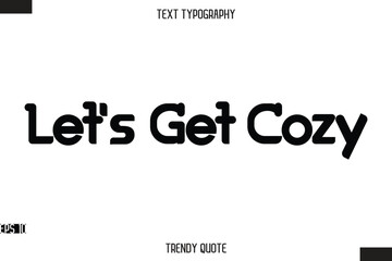 Let's Get Cozy  Bold Calligraphy Text Trendy Quote For T-Shirt Designs