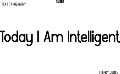 Today I Am Intelligent  Modern Text Typography Trendy Slogan For T-Shirt Designs