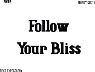 Follow Your Bliss  Stylish Bold Typography Text Trendy Quote For T-Shirt Designs