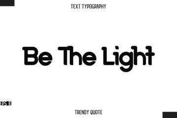 Be The Light  Bold Calligraphy Text Trendy Quote For T-Shirt Designs