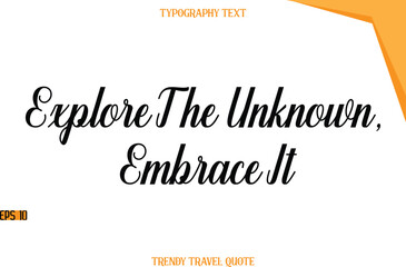 Explore The Unknown, Embrace It  Modern Calligraphic Text Trendy Travel Caption