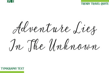 Adventure Lies In The Unknown    Handwritten Typography Text Travel Quotation