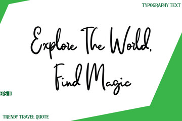 Explore The World, Find Magic  Cursive Text Lettering Trendy Travel Slogan or Quote