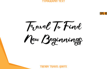 Travel To Find New Beginnings   Calligraphy Handwritten Text Trendy Travel Quote