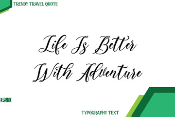 Life Is Better With Adventure  Cursive Stylish Text Calligraphy Trendy Travel Quote