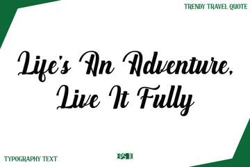 Life’s An Adventure, Live It Fully  Typography Text Trendy Travel Caption
