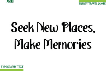 Seek New Places, Make Memories  Bold Modern Typography Text Trendy Travel Phrase