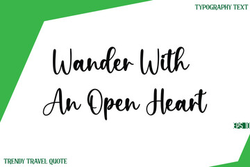 Wander With An Open Heart  Stylish Text Lettering Trendy Travel Quote